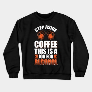 Step aside coffee this is a job for alcohol - Funny Hilarious Meme Satire Simple Black and White Beer Lover Gifts Presents Quotes Sayings Crewneck Sweatshirt